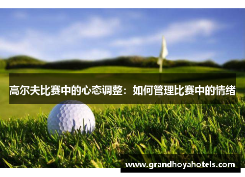 高尔夫比赛中的心态调整：如何管理比赛中的情绪